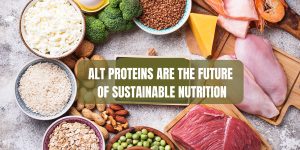 Alt Proteins are the Future of Sustainable Nutrition